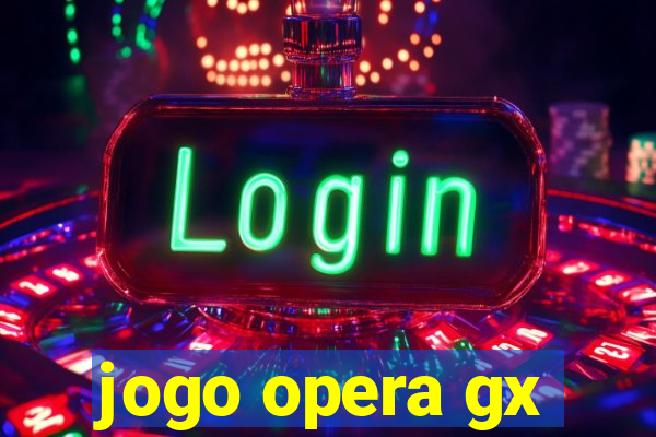 jogo opera gx